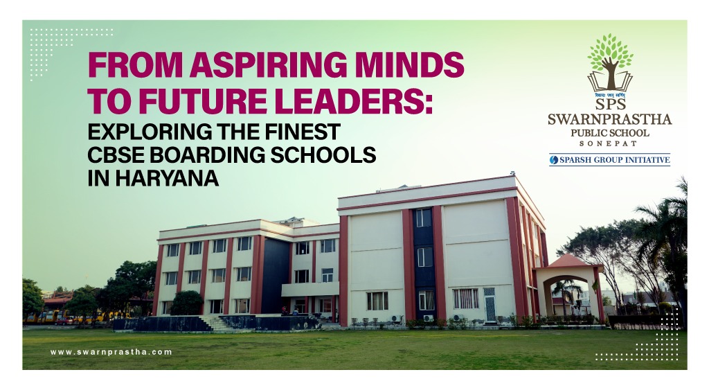 From Aspiring Minds to Future Leaders Exploring the Finest CBSE Boarding Schools in Haryana